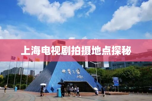 上海电视剧拍摄地点探秘