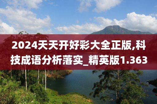 2024天天开好彩大全正版,科技成语分析落实_精英版1.363