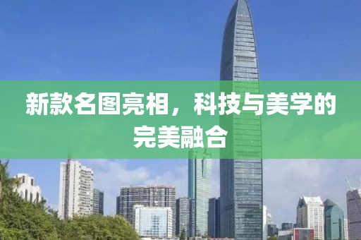 新款名图亮相，科技与美学的完美融合