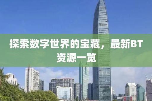 探索数字世界的宝藏，最新BT资源一览