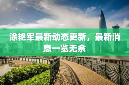 涂艳军最新动态更新，最新消息一览无余