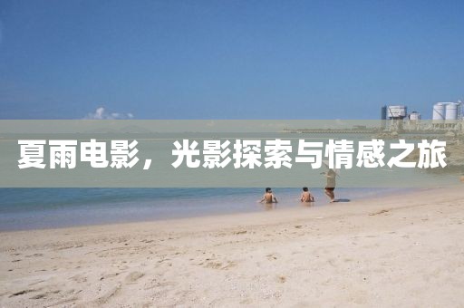 夏雨电影，光影探索与情感之旅