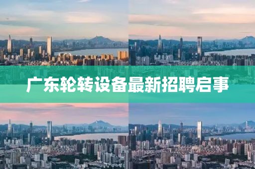广东轮转设备最新招聘启事