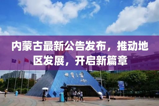 内蒙古最新公告发布，推动地区发展，开启新篇章