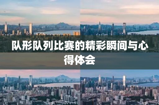 队形队列比赛的精彩瞬间与心得体会