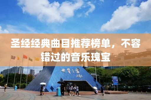 圣经经典曲目推荐榜单，不容错过的音乐瑰宝