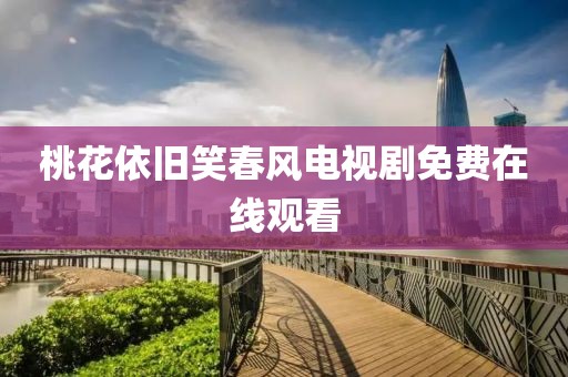 桃花依旧笑春风电视剧免费在线观看