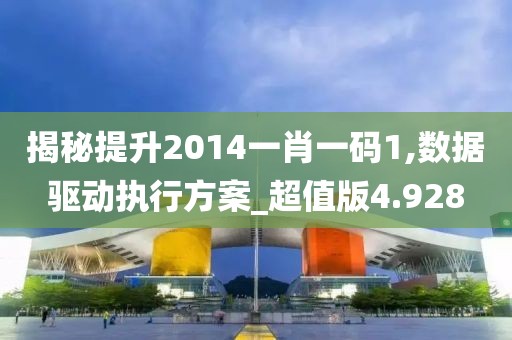 揭秘提升2014一肖一码1,数据驱动执行方案_超值版4.928