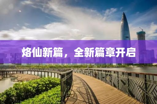 烙仙新篇，全新篇章开启