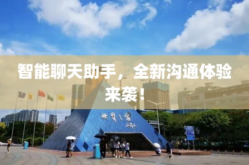 智能聊天助手，全新沟通体验来袭！