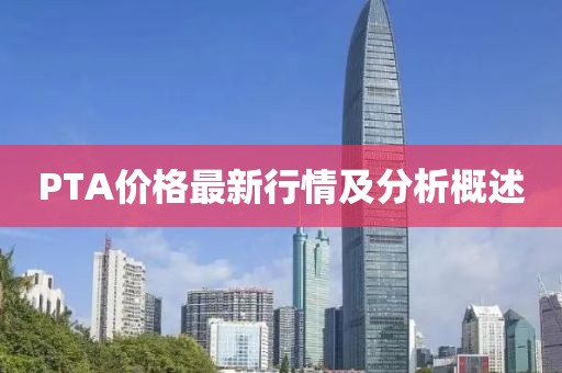 PTA价格最新行情及分析概述