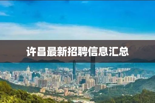 许昌最新招聘信息汇总