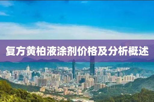 复方黄柏液涂剂价格及分析概述