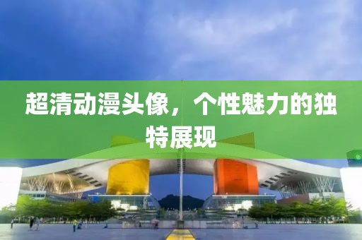 超清动漫头像，个性魅力的独特展现
