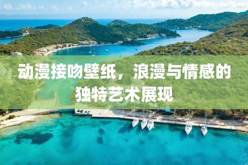 动漫接吻壁纸，浪漫与情感的独特艺术展现