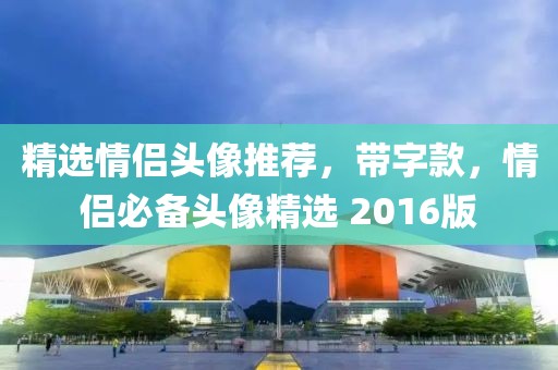 精选情侣头像推荐，带字款，情侣必备头像精选 2016版