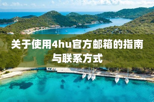 关于使用4hu官方邮箱的指南与联系方式
