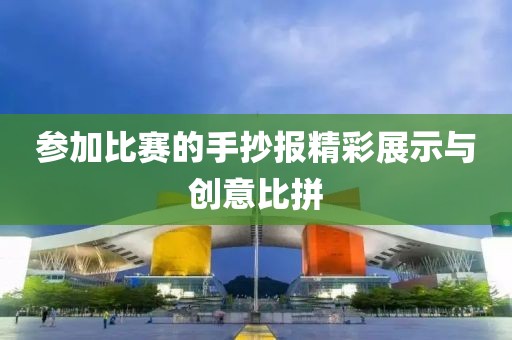参加比赛的手抄报精彩展示与创意比拼