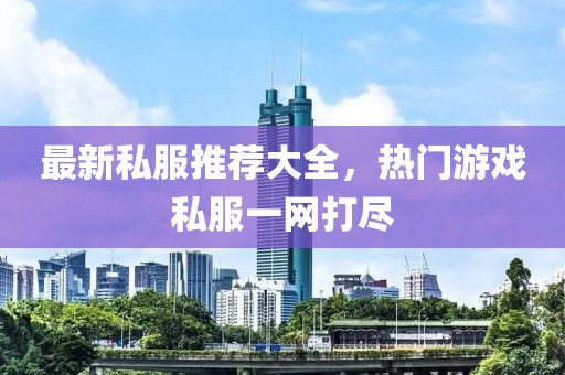 最新私服推荐大全，热门游戏私服一网打尽