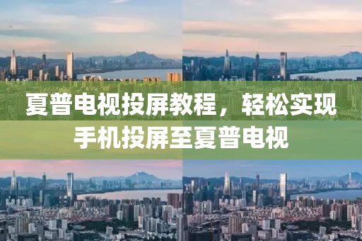 夏普电视投屏教程，轻松实现手机投屏至夏普电视