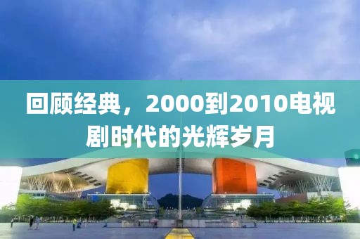 回顾经典，2000到2010电视剧时代的光辉岁月