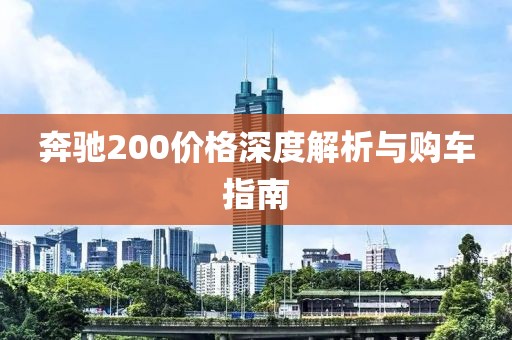 奔驰200价格深度解析与购车指南