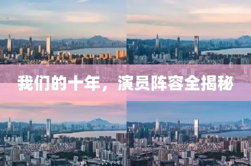 我们的十年，演员阵容全揭秘