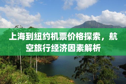上海到纽约机票价格探索，航空旅行经济因素解析