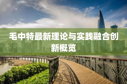 毛中特最新理论与实践融合创新概览