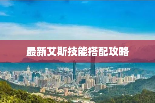 最新艾斯技能搭配攻略