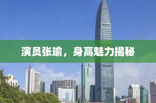 演员张瑜，身高魅力揭秘