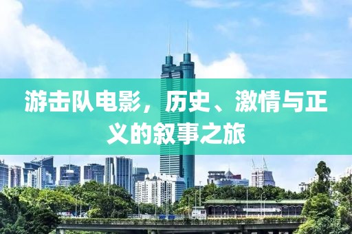 游击队电影，历史、激情与正义的叙事之旅