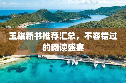 玉柒新书推荐汇总，不容错过的阅读盛宴