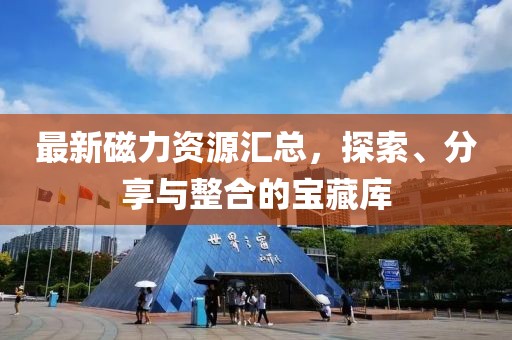 最新磁力资源汇总，探索、分享与整合的宝藏库