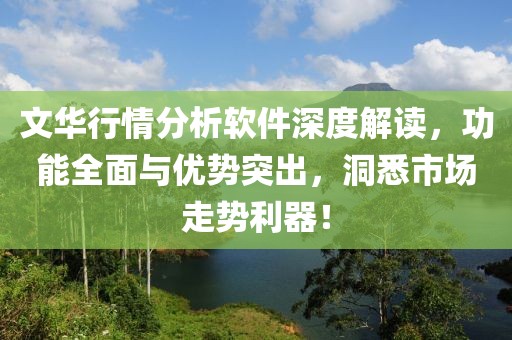 文华行情分析软件深度解读，功能全面与优势突出，洞悉市场走势利器！