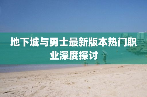 地下城与勇士最新版本热门职业深度探讨