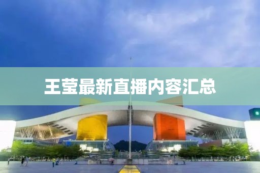 王莹最新直播内容汇总
