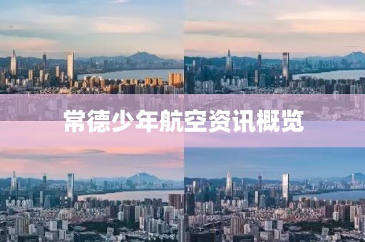 常德少年航空资讯概览