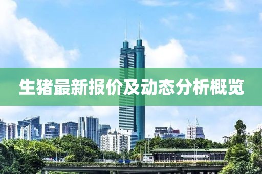 生猪最新报价及动态分析概览