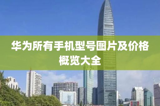 华为所有手机型号图片及价格概览大全
