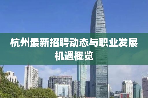 杭州最新招聘动态与职业发展机遇概览