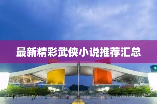 最新精彩武侠小说推荐汇总