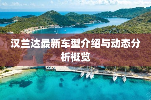 汉兰达最新车型介绍与动态分析概览