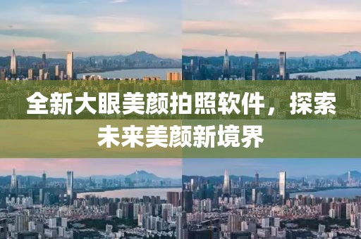 全新大眼美颜拍照软件，探索未来美颜新境界
