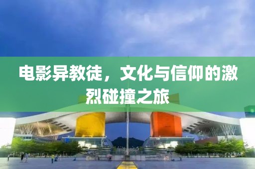 电影异教徒，文化与信仰的激烈碰撞之旅