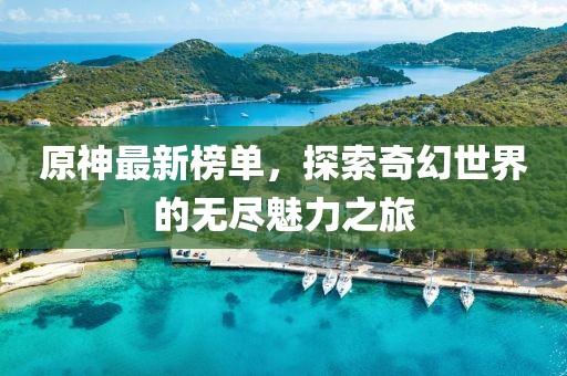 原神最新榜单，探索奇幻世界的无尽魅力之旅