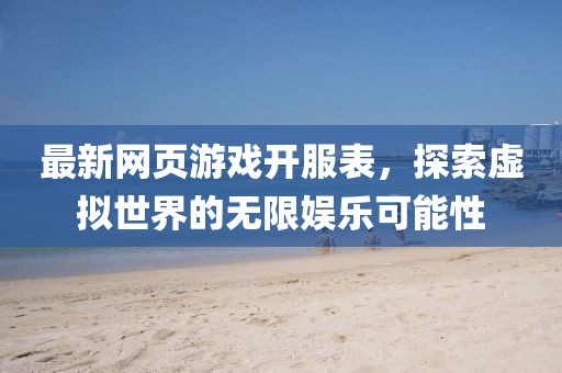 最新网页游戏开服表，探索虚拟世界的无限娱乐可能性