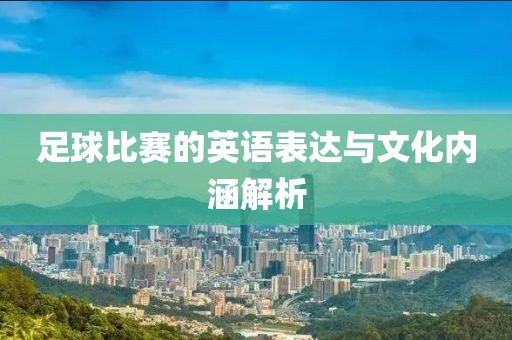 足球比赛的英语表达与文化内涵解析