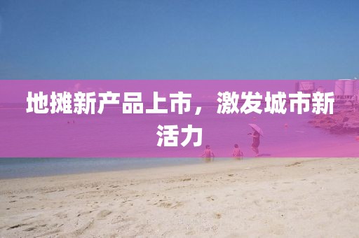 地摊新产品上市，激发城市新活力