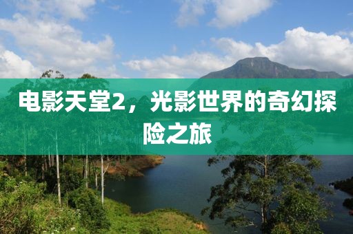 电影天堂2，光影世界的奇幻探险之旅